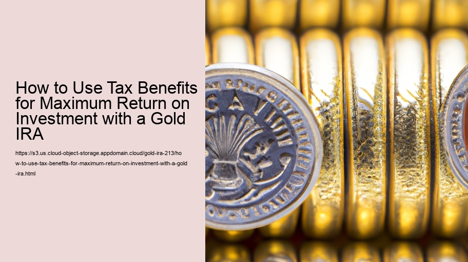 How to Use Tax Benefits for Maximum Return on Investment with a Gold IRA 